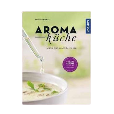 Susanna Färber: Aromaküche Düfte zum Essen & Trinken, vegane Rezepte, 96 Seiten, 50 Farbbilder